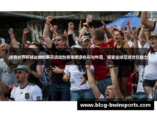 体育世界杯球迷旗帜展示活动为赛事增添色彩与热情，感受全球足球文化魅力