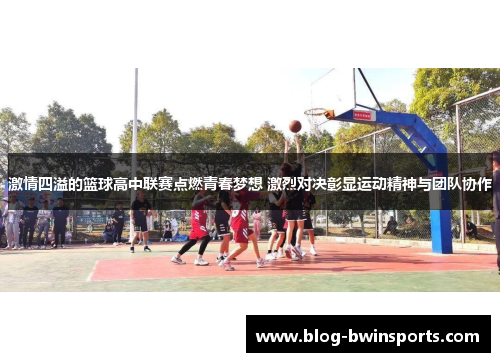 激情四溢的篮球高中联赛点燃青春梦想 激烈对决彰显运动精神与团队协作