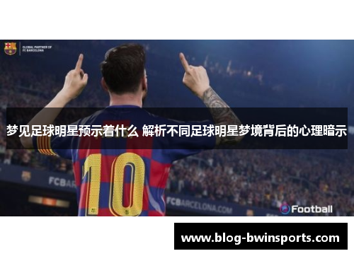梦见足球明星预示着什么 解析不同足球明星梦境背后的心理暗示