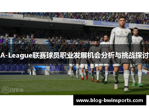 A-League联赛球员职业发展机会分析与挑战探讨