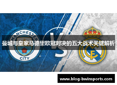 曼城与皇家马德里欧冠对决的五大战术关键解析