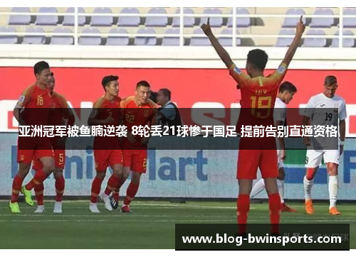 亚洲冠军被鱼腩逆袭 8轮丢21球惨于国足 提前告别直通资格