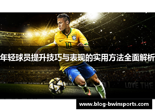 年轻球员提升技巧与表现的实用方法全面解析