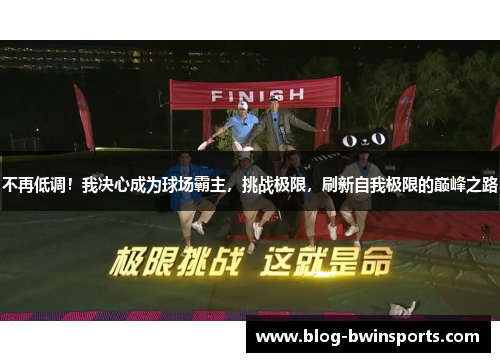 不再低调！我决心成为球场霸主，挑战极限，刷新自我极限的巅峰之路
