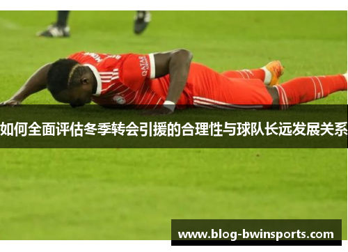 如何全面评估冬季转会引援的合理性与球队长远发展关系