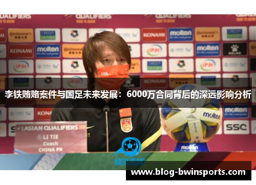 李铁贿赂案件与国足未来发展：6000万合同背后的深远影响分析