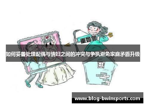 如何妥善处理配偶与情妇之间的冲突与争执避免家庭矛盾升级