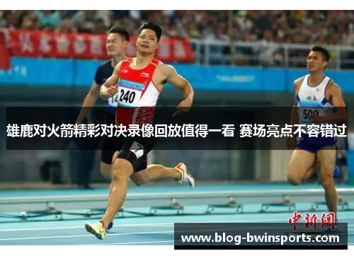 雄鹿对火箭精彩对决录像回放值得一看 赛场亮点不容错过
